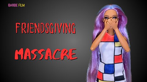 Friendsgiving Massacre | Barbie film