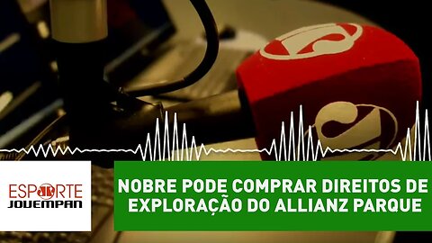 Nobre pode comprar direitos de exploração do Allianz Parque
