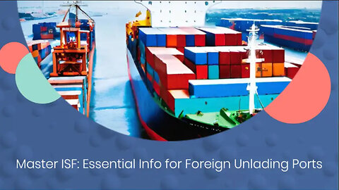 Navigating the Foreign Port of Unlading: Key Details for Customs Brokerage