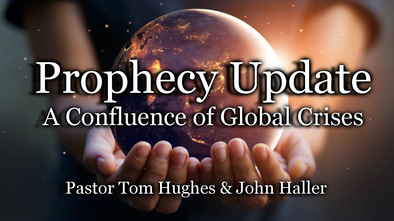 Prophecy Update: A Confluence of Global Crises