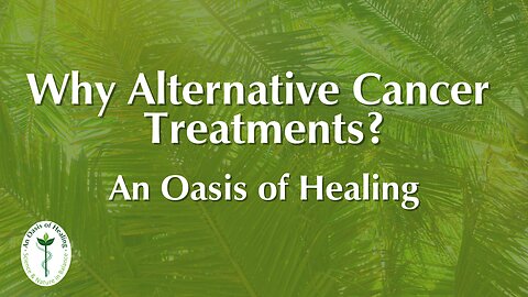 Why Alternative Cancer Treatments? | Patient Testimonial | An Oasis of Healing