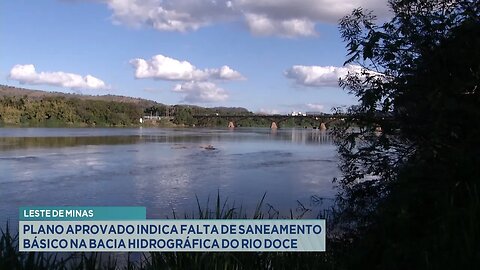 Leste de Minas: Plano aprovado indica falta de saneamento básico na Bacia Hidrográfica do Rio Doce.