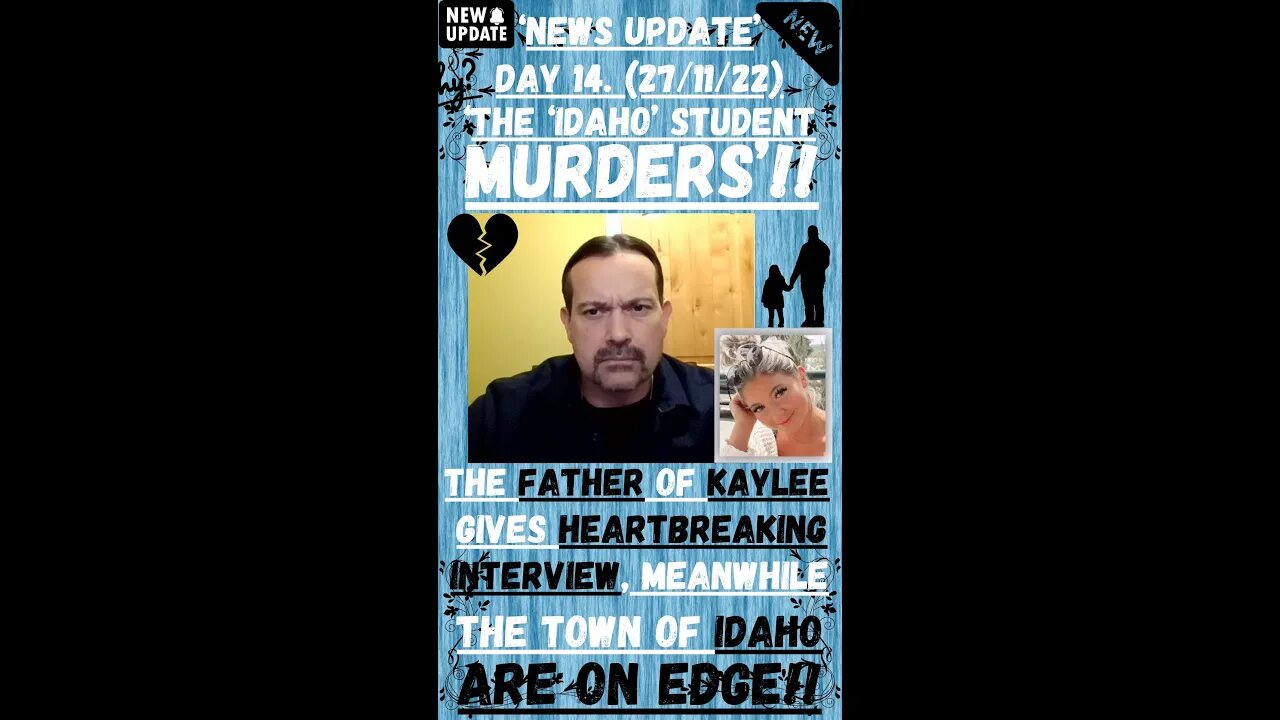 🔎 ‘THE IDAHO UNIVERSITY MURDERS’ ~ NEWS UPDATE ~ DAY 14. (27/11/22). ‘KAYLEE’S FATHER SPEAKS’!! 🔎🔎