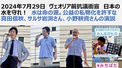 2024年7月29日 ヴェオリア前抗議街宣 日本の水を守れ！ 水は命の源。公益の私物化を許すな 真田信秋、サルサ岩渕さん、小野耕資さんの演説