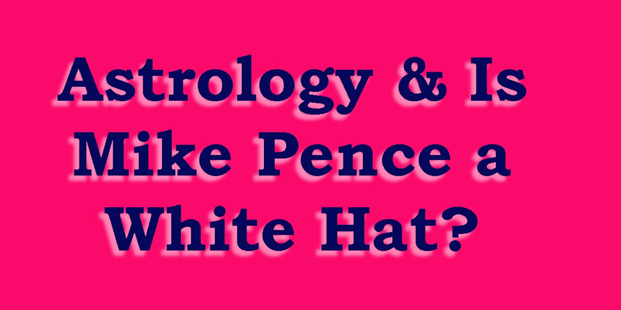 Astrology & Is Pence a White Hat?