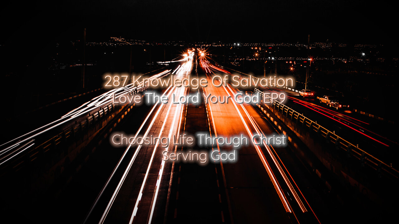 287 Knowledge Of Salvation - Love The Lord Your God EP9 - Choosing Life Through Christ, Serving God