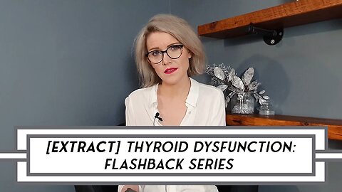 [EXTRACT] Thyroid Dysfunction: Video Flashback Series – POST 26