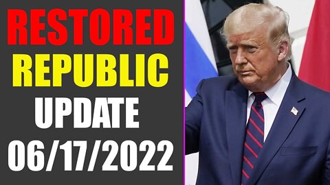 RESTORED REPUBLIC VIA A GCR UPDATE AS OF JUNE 17, 2022 - TRUMP NEWS
