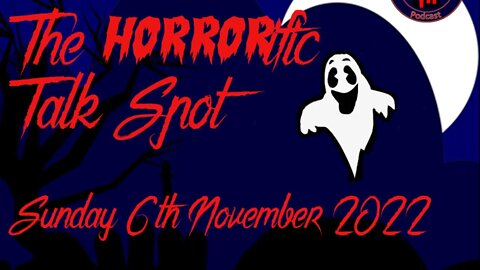 The HORRORific Talk Spot - Sunday 6th November 2022