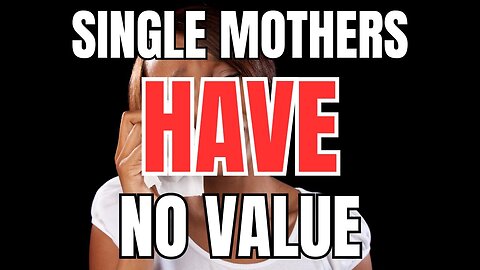 Why Single Moms Have no Value to Men