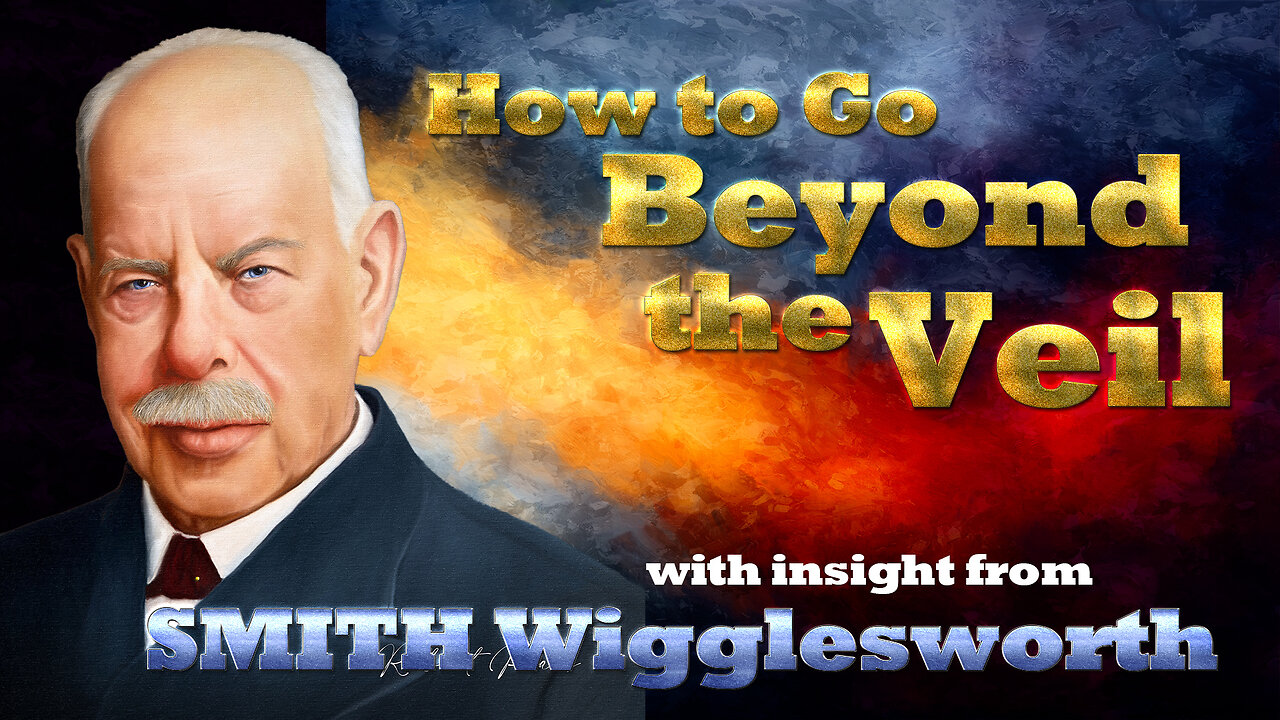 Smith Wigglesworth - Insight Into How to Go Beyond the Veil