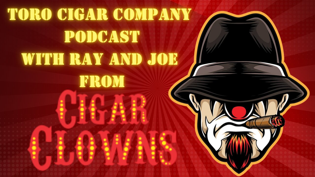 Toro Cigar Company Podcast with Ray and Joe from Cigar Clowns