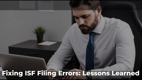 Troubleshooting ISF Filing Mistakes: Lessons in Continuous Improvement
