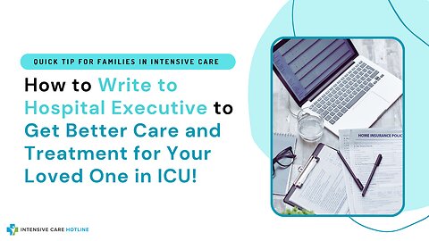 How to Write to Hospital Executive to Get Better Care and Treatment for Your Loved One in ICU!