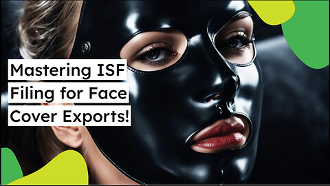 Mastering ISF Filings for Face Coverings: Avoid Delays and Penalties!