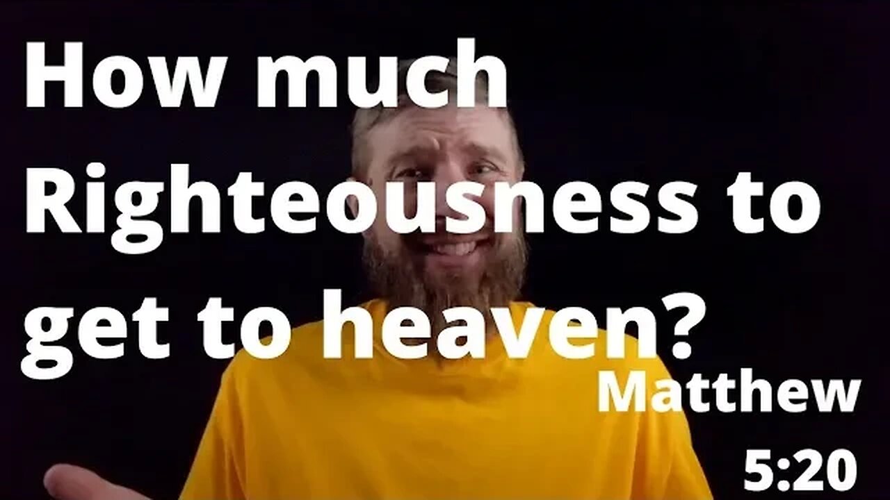 How much Righteousness is needed to go to heaven? Matthew 5:20