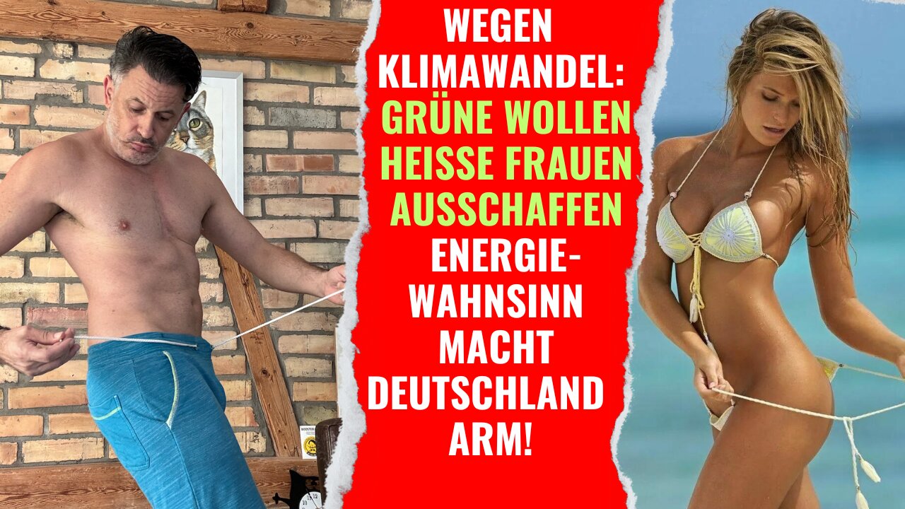 Wegen Klimawandel: Grüne wollen heisse Frauen ausschaffen. Energiewahnsinn macht Deutschland arm!