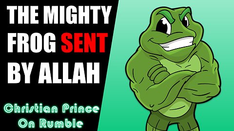 The Mighty Frog Of Allah Is Not Afraid, Islam Explained - Christian Prince