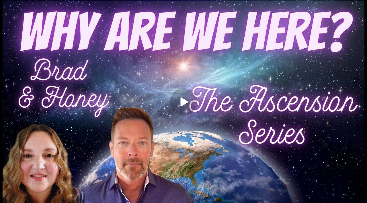THE ASCENSION SERIES ”What Is Your Life’s Purpose & Why Are We Here” with Brad & Honey