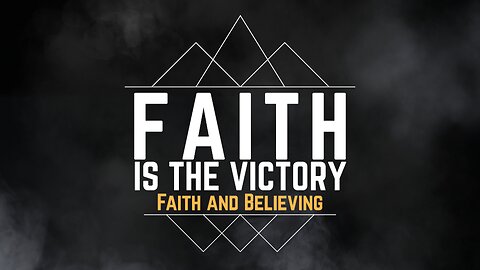 2024-01-28 - Faith is the Victory - 11 - Faith and Believing