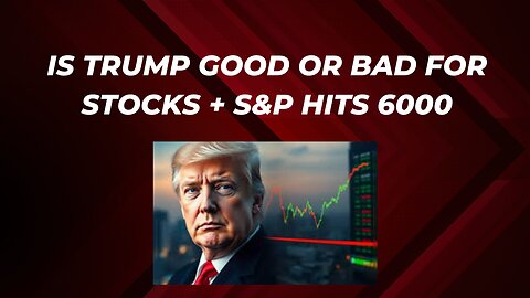 Is trump good or bad for stocks? + S&P hits 6000 + Earnings news