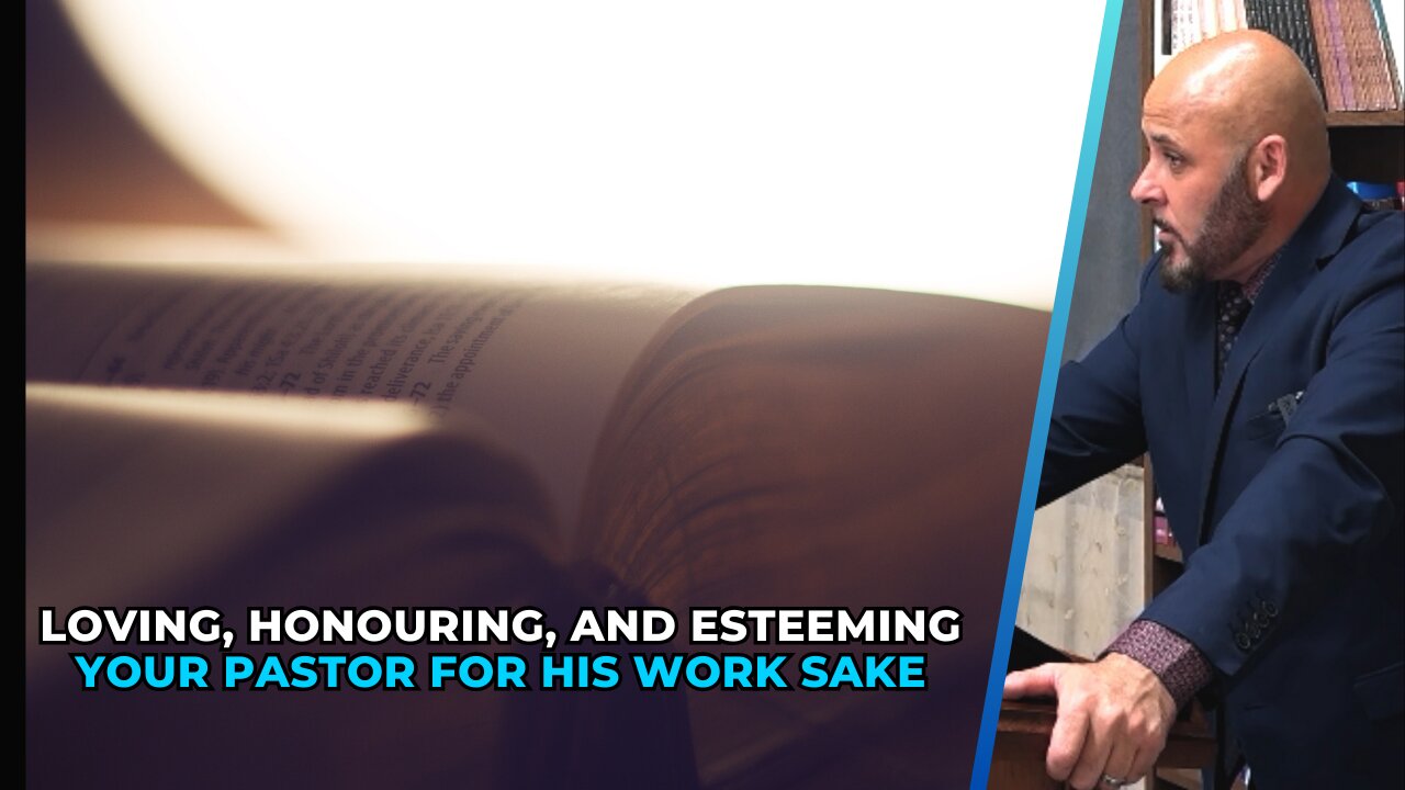LOVING, HONOURING, AND ESTEEMING YOUR PASTOR FOR HIS WORK SAKE NOT HIS PERSON