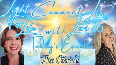 Light for Life, Connect w/Liss & Lori, Episode 36: The Clairs!