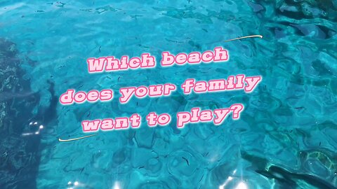 Which beach does your family want to play？