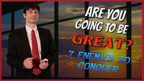 Are You Going to Be GREAT? - 7 Enemies to Conquer
