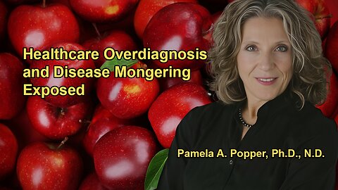 Overdiagnosis and Disease Mongering in Healthcare With Dr. Pamela A. Popper
