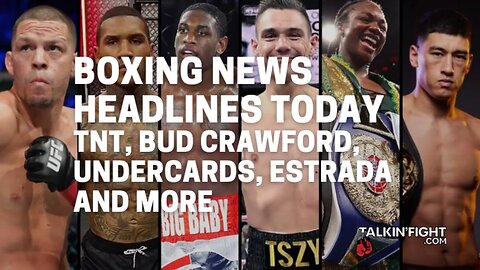 TNT, Bud Crawford, Undercards, Estrada and More | Boxing News Headlines