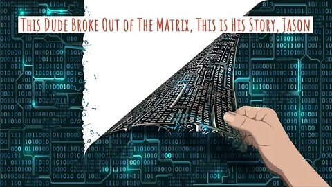 This Dude Broke Out of The Matrix, This is His Story, Jason