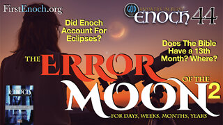 The Error of the Moon for Days, Weeks, Months and Years. Part 2. Answers In First Enoch Part 44
