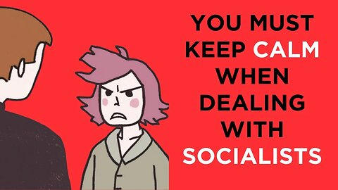 You must keep calm when dealing with SOCIALISTS and leftist INSANITY