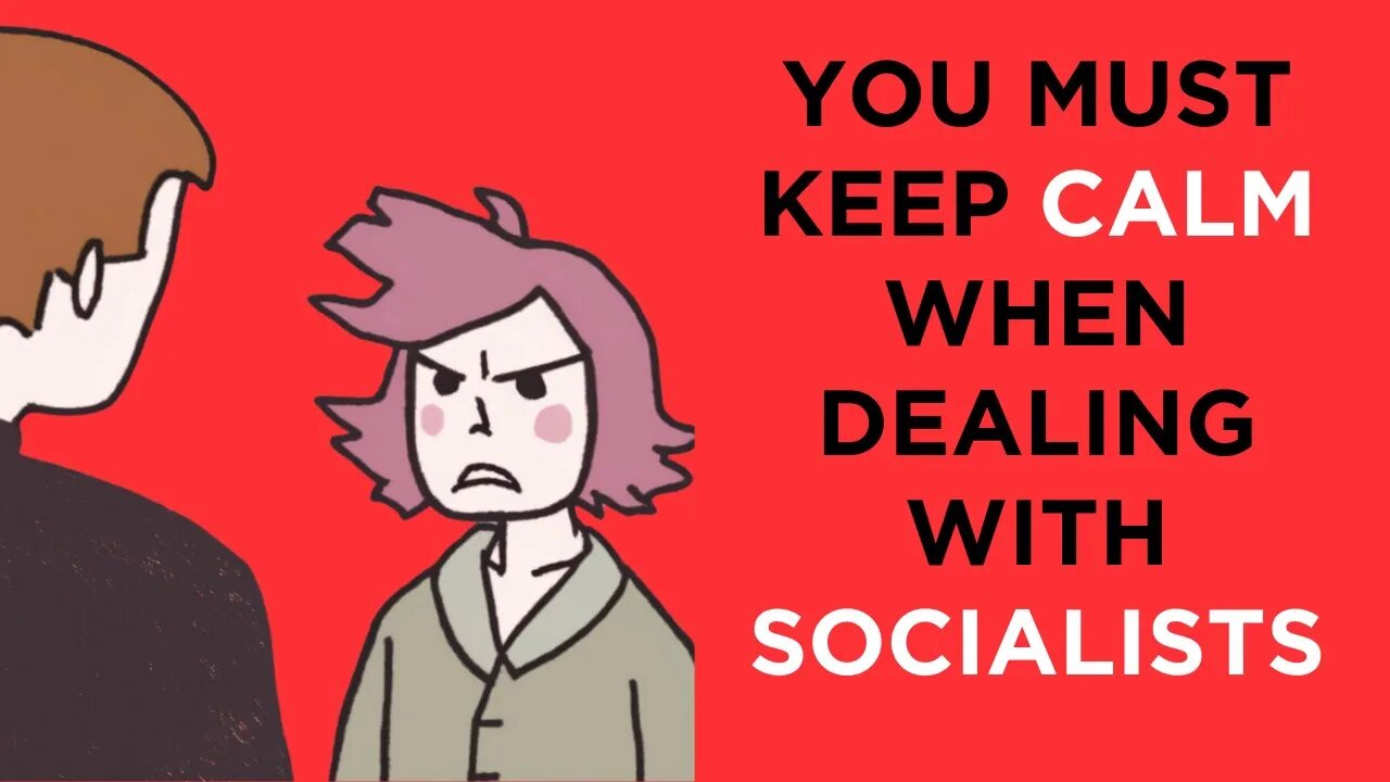 You must keep calm when dealing with SOCIALISTS and leftist INSANITY