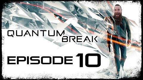 Quantum Break // Episode 10 // A DANGEROUS PERSON // Gameplay Walkthrough