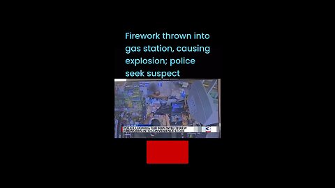 Firework thrown into gas station, causing explosion; police seek suspect #lioneyenews #NewsUpdate