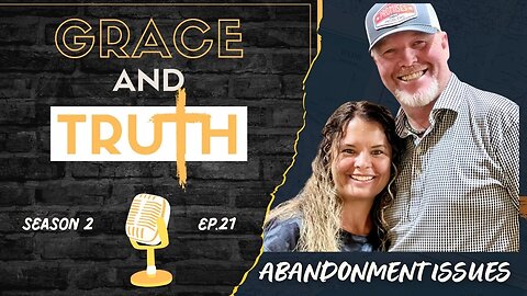 Grace & Truth #21 ... Abandonment is the ROOT of all ROOTS ... with Johnny & Gale Rowlett