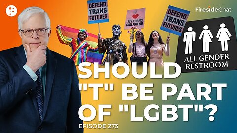 Fireside Chat Ep. 273 — Should "T" Be Part of "LGBT"?