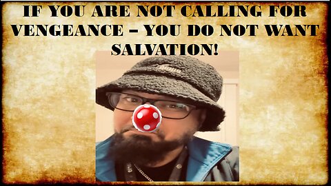 IF YOU ARE NOT CALLING FOR VENGEANCE, YOU DO NOT WANT DELIVERANCE!