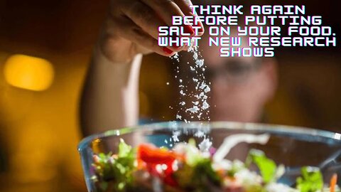 Think again before putting salt on your food. What new research shows