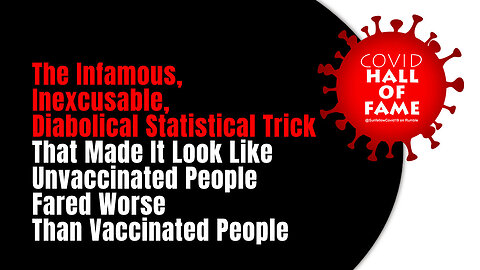 COVID HALL OF FAME: How Statistical Tricks Made Unvaxxed People Fare Worse Than Vaccinated People