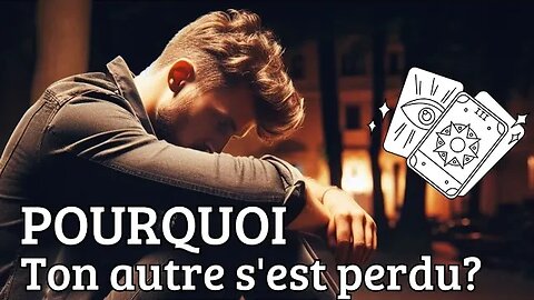 💔 POURQUOI TON AUTRE S'EST PERDU? #tiragesentimental #voyance #flammesjumelles