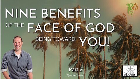 PART 2 - Nine Benefits of Face of God being towards You - An AMAZING Morning with Root!