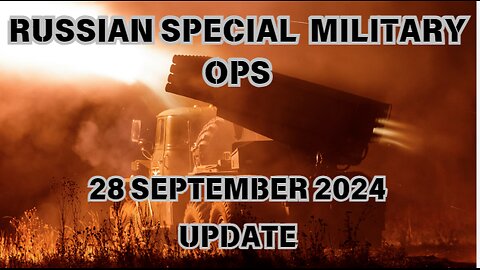 Russian Special Military Ops. - 28 September 2024 Update