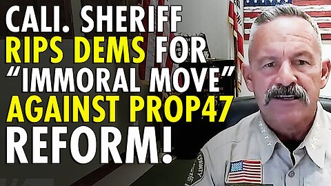'Unethical': California sheriff rips Dems for plotting 'immoral' move to sink Prop 47 Reform