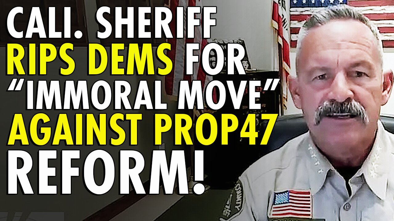 'Unethical': California sheriff rips Dems for plotting 'immoral' move to sink Prop 47 Reform