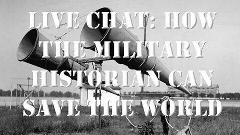 LIVE CHAT - HOW MILITARY HISTORIANS CAN SAVE THW WORLD