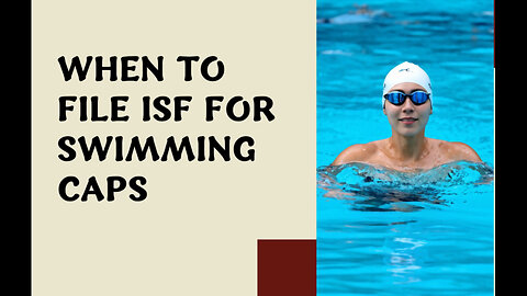 Streamline Your Importing Process: Filing an ISF for Swimming Caps Made Easy