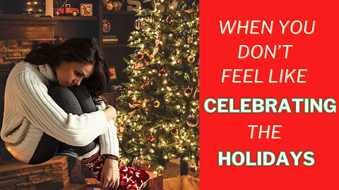 When You Don't Feel Like Celebrating the Holidays
